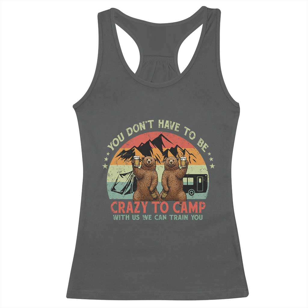 Funny Camping Racerback Tank Top You Do Not Have To Be Crazy To Camp With Us - Wonder Print Shop