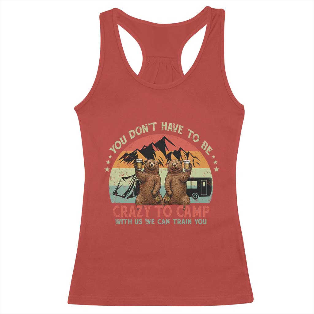 Funny Camping Racerback Tank Top You Do Not Have To Be Crazy To Camp With Us - Wonder Print Shop