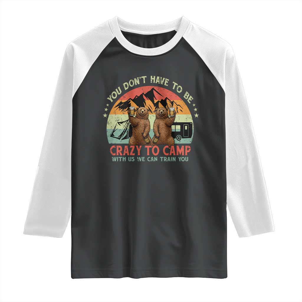 Funny Camping Raglan Shirt You Do Not Have To Be Crazy To Camp With Us - Wonder Print Shop