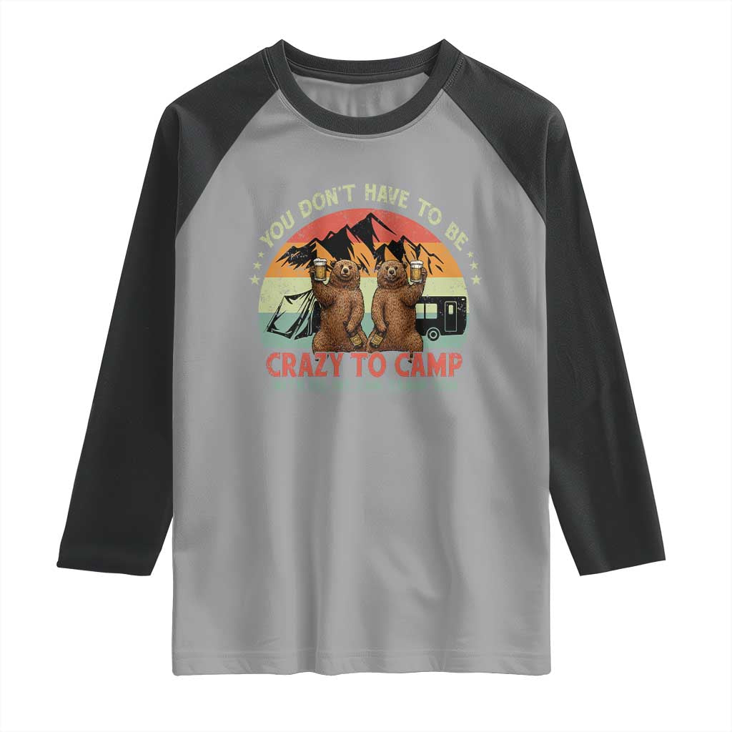Funny Camping Raglan Shirt You Do Not Have To Be Crazy To Camp With Us - Wonder Print Shop
