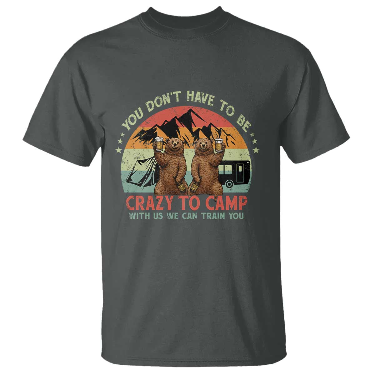 Funny Camping T Shirt You Do Not Have To Be Crazy To Camp With Us - Wonder Print Shop