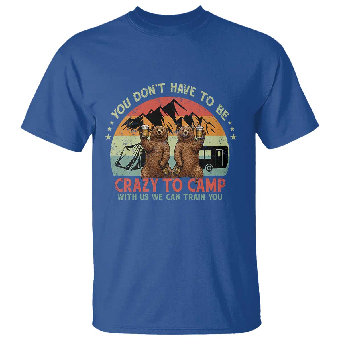 Funny Camping T Shirt You Do Not Have To Be Crazy To Camp With Us - Wonder Print Shop