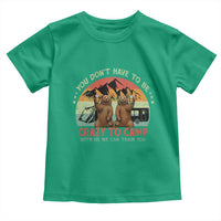 Funny Camping Toddler T Shirt You Do Not Have To Be Crazy To Camp With Us - Wonder Print Shop