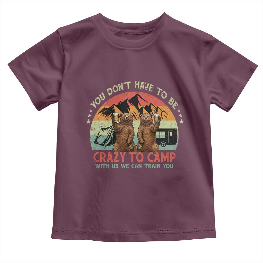 Funny Camping Toddler T Shirt You Do Not Have To Be Crazy To Camp With Us - Wonder Print Shop