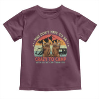 Funny Camping Toddler T Shirt You Do Not Have To Be Crazy To Camp With Us - Wonder Print Shop