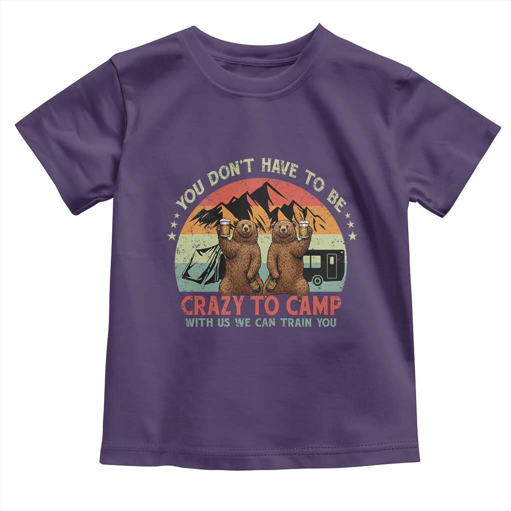 Funny Camping Toddler T Shirt You Do Not Have To Be Crazy To Camp With Us - Wonder Print Shop