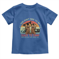 Funny Camping Toddler T Shirt You Do Not Have To Be Crazy To Camp With Us - Wonder Print Shop