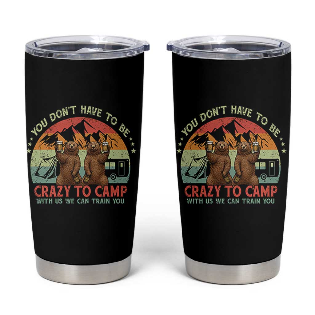 Funny Camping Tumbler Cup You Do Not Have To Be Crazy To Camp With Us - Wonder Print Shop