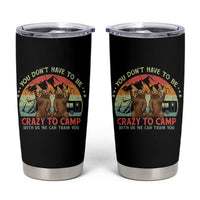 Funny Camping Tumbler Cup You Do Not Have To Be Crazy To Camp With Us - Wonder Print Shop