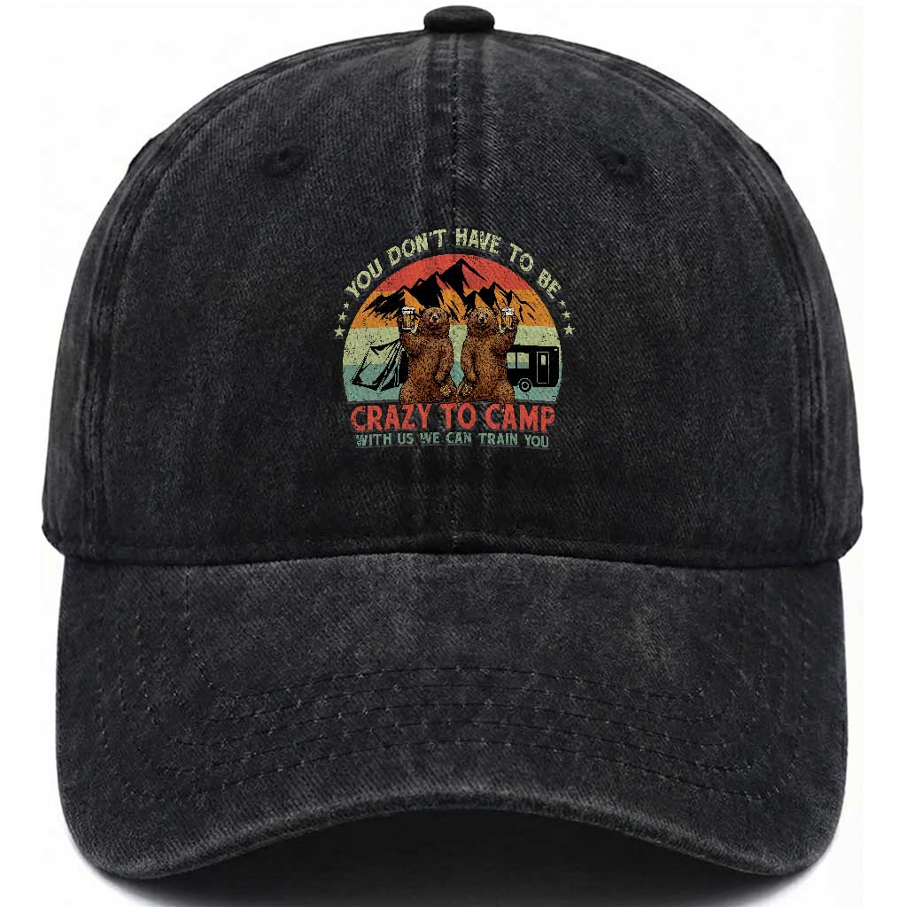 Funny Camping Washed Cotton Baseball Cap You Do Not Have To Be Crazy To Camp With Us
