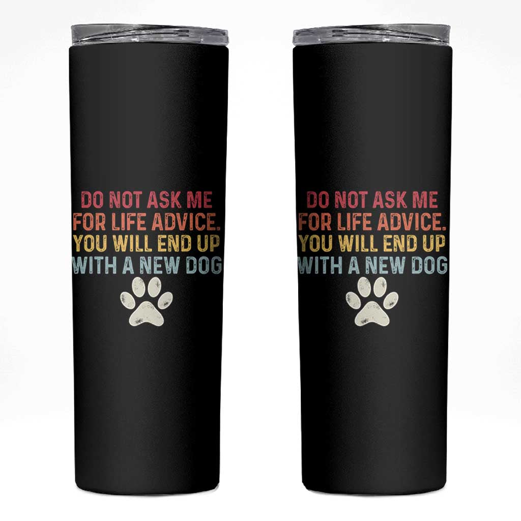 Do Not Ask Me For Life Advice Skinny Tumbler Funny Quote Dog Lover Gift