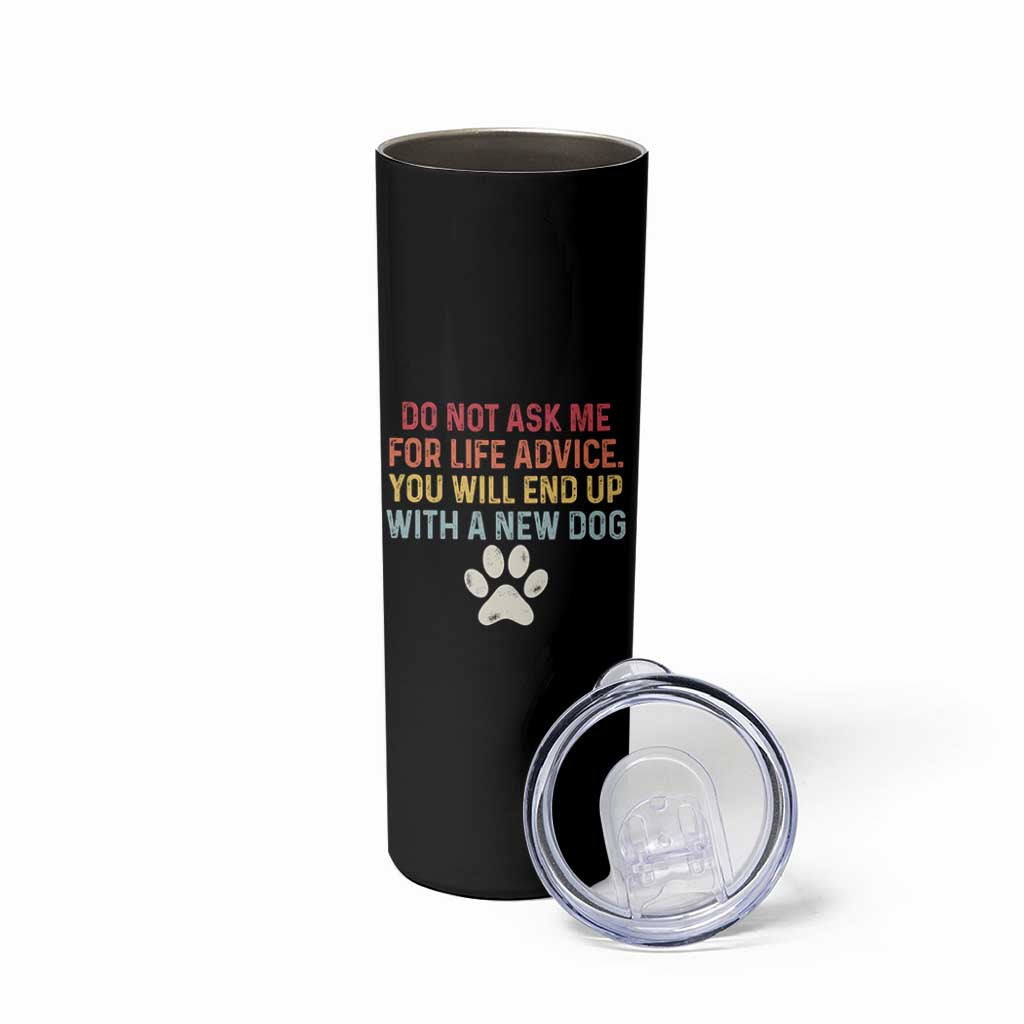 Do Not Ask Me For Life Advice Skinny Tumbler Funny Quote Dog Lover Gift