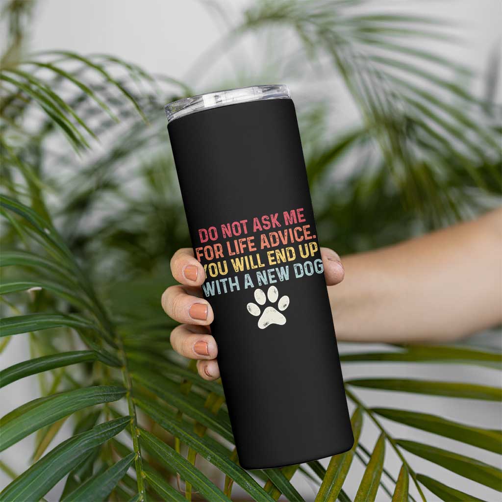 Do Not Ask Me For Life Advice Skinny Tumbler Funny Quote Dog Lover Gift