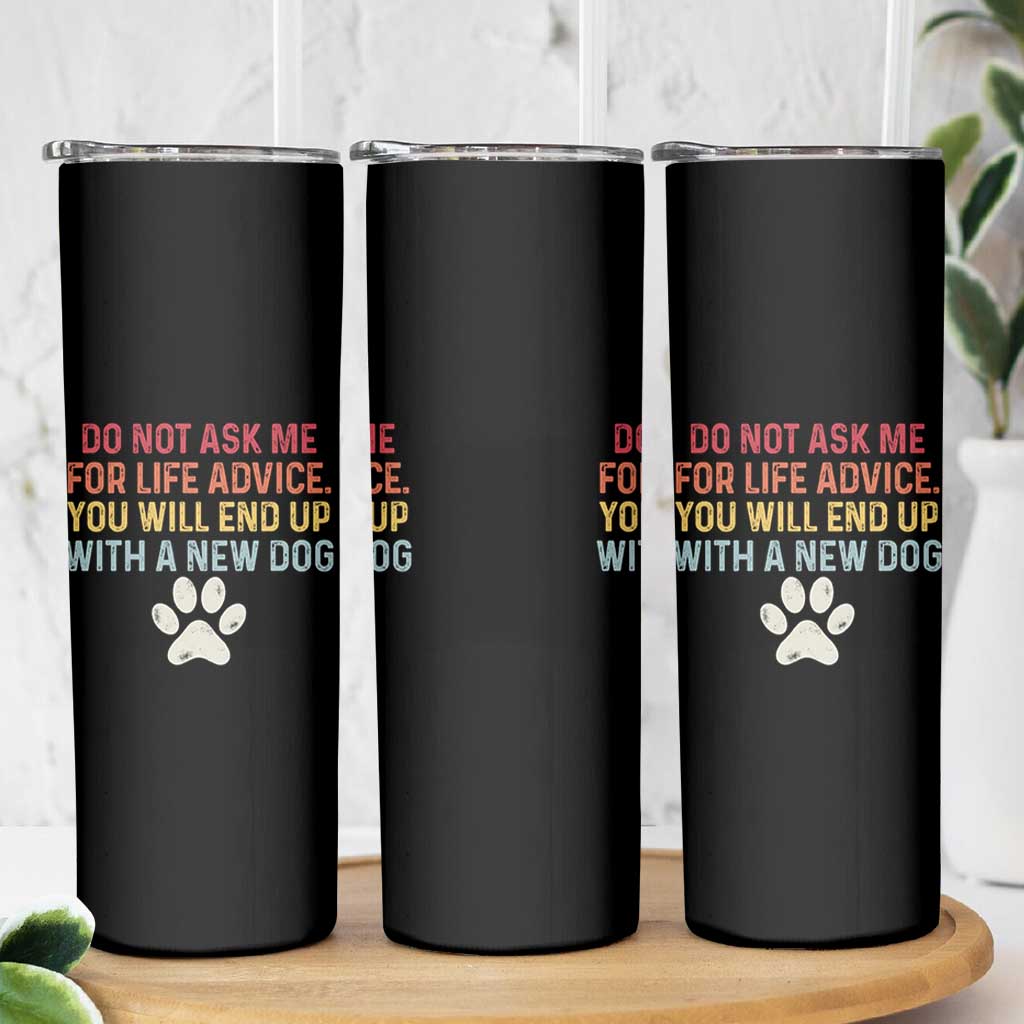 Do Not Ask Me For Life Advice Skinny Tumbler Funny Quote Dog Lover Gift