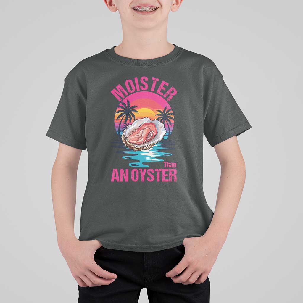 Moister Than An Oyster T Shirt For Kid Funny Inappropriate Adult Humor Women - Wonder Print Shop