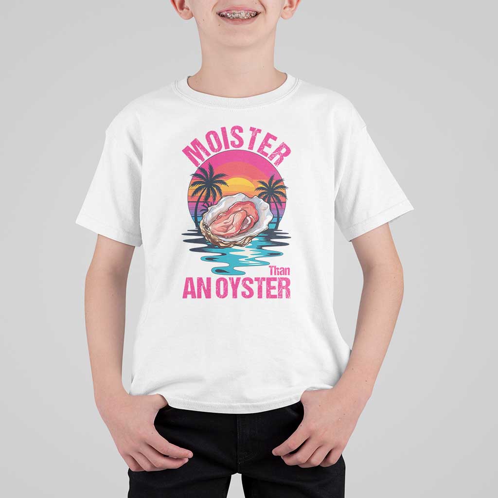 Moister Than An Oyster T Shirt For Kid Funny Inappropriate Adult Humor Women - Wonder Print Shop
