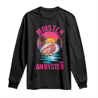 Moister Than An Oyster Long Sleeve Shirt Funny Inappropriate Adult Humor Women - Wonder Print Shop