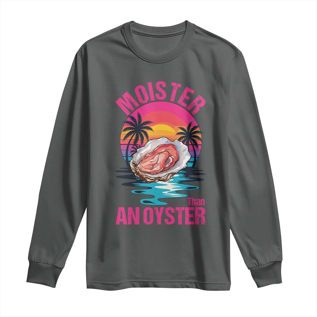 Moister Than An Oyster Long Sleeve Shirt Funny Inappropriate Adult Humor Women - Wonder Print Shop