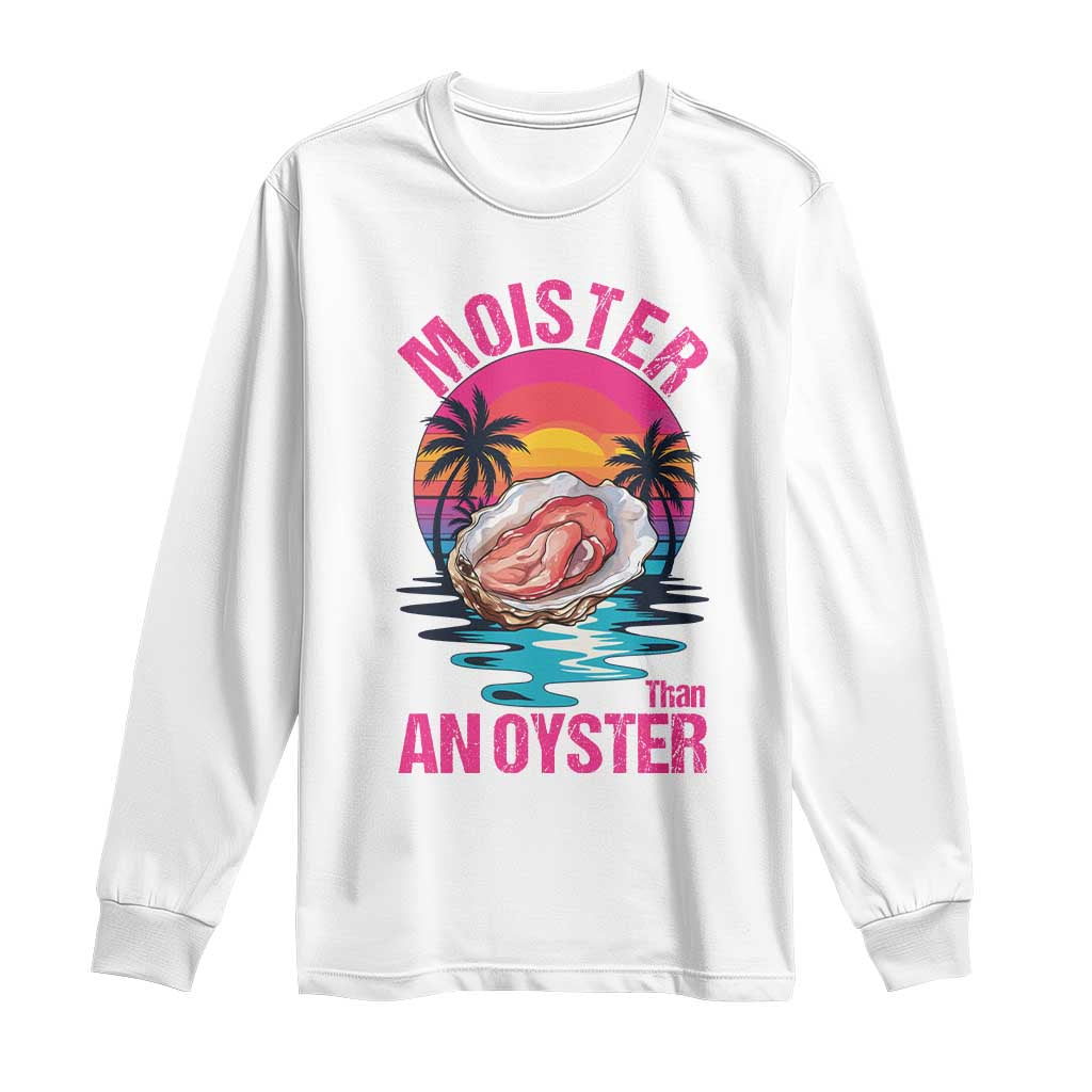 Moister Than An Oyster Long Sleeve Shirt Funny Inappropriate Adult Humor Women - Wonder Print Shop
