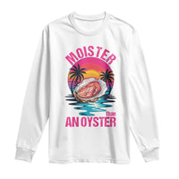 Moister Than An Oyster Long Sleeve Shirt Funny Inappropriate Adult Humor Women - Wonder Print Shop
