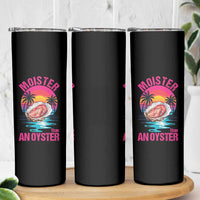 Moister Than An Oyster Skinny Tumbler Funny Inappropriate Adult Humor Women - Wonder Print Shop