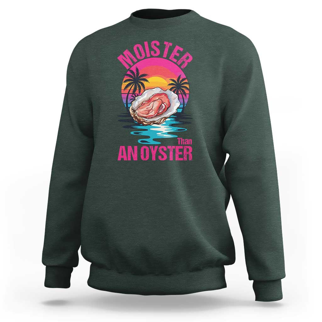 Moister Than An Oyster Sweatshirt Funny Inappropriate Adult Humor Women - undefined
