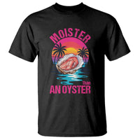 Moister Than An Oyster T Shirt Funny Inappropriate Adult Humor Women - Wonder Print Shop