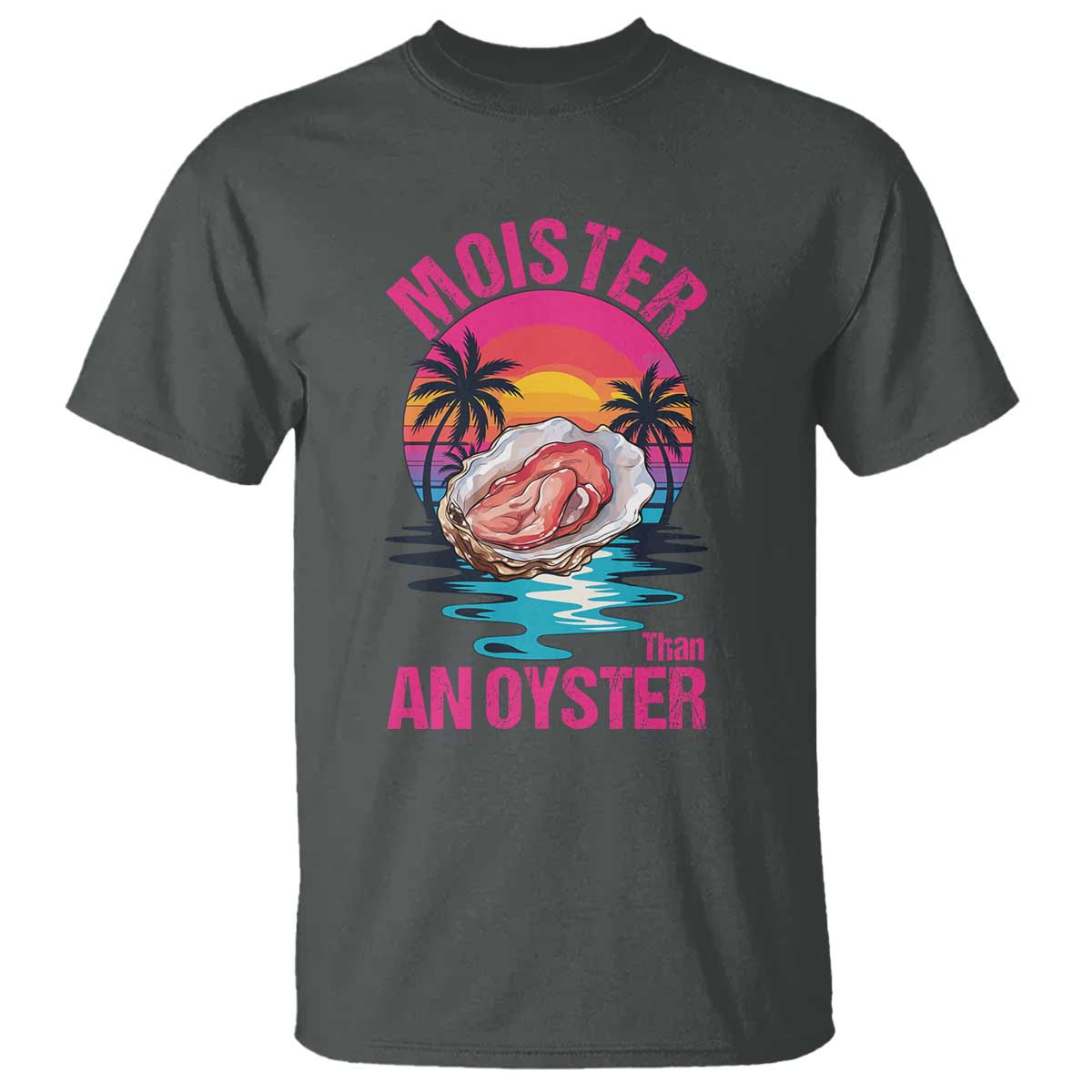 Moister Than An Oyster T Shirt Funny Inappropriate Adult Humor Women - Wonder Print Shop