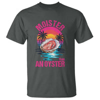 Moister Than An Oyster T Shirt Funny Inappropriate Adult Humor Women - Wonder Print Shop