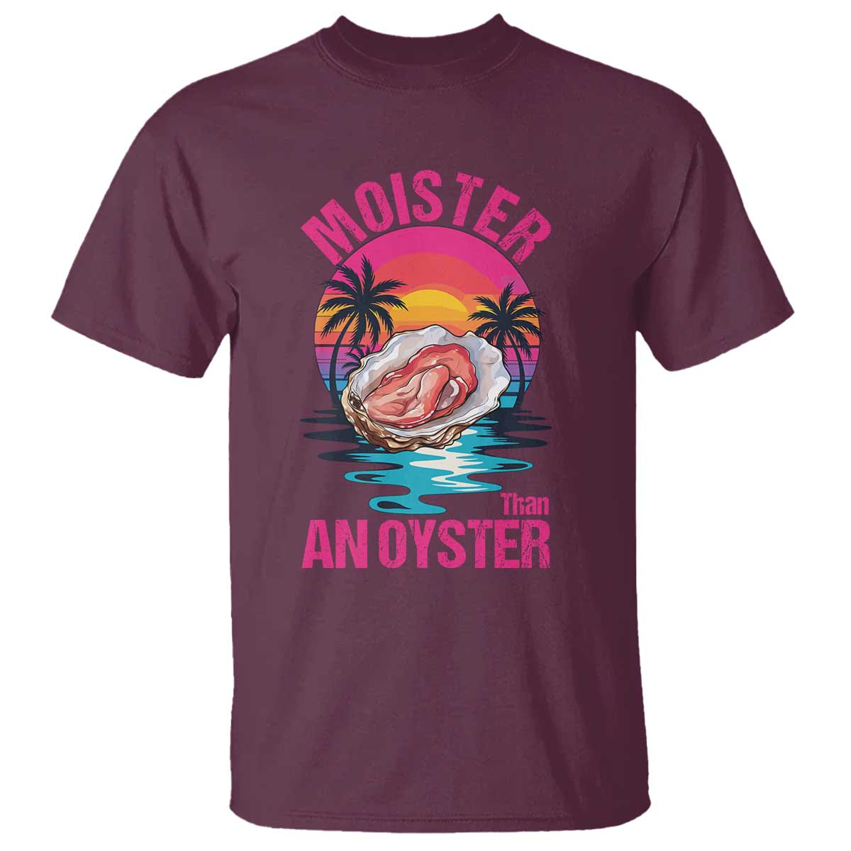 Moister Than An Oyster T Shirt Funny Inappropriate Adult Humor Women - Wonder Print Shop