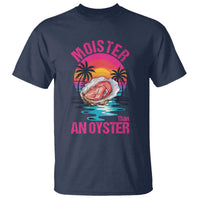 Moister Than An Oyster T Shirt Funny Inappropriate Adult Humor Women - Wonder Print Shop