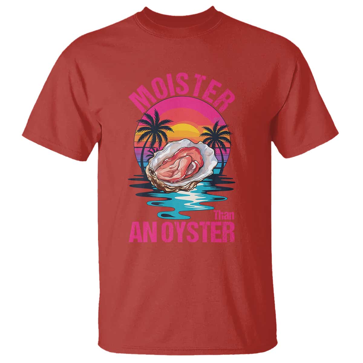 Moister Than An Oyster T Shirt Funny Inappropriate Adult Humor Women - Wonder Print Shop
