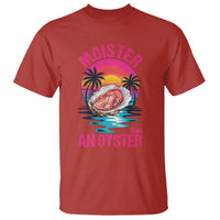 Moister Than An Oyster T Shirt Funny Inappropriate Adult Humor Women - Wonder Print Shop