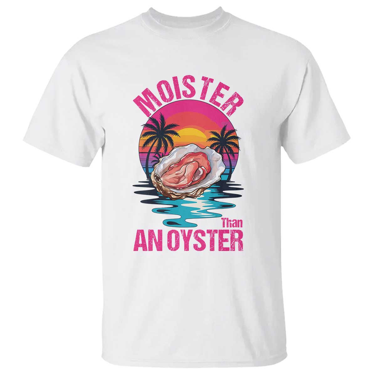 Moister Than An Oyster T Shirt Funny Inappropriate Adult Humor Women - Wonder Print Shop