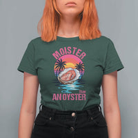 Moister Than An Oyster T Shirt For Women Funny Inappropriate Adult Humor Women - Wonder Print Shop