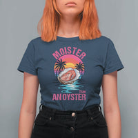 Moister Than An Oyster T Shirt For Women Funny Inappropriate Adult Humor Women - Wonder Print Shop