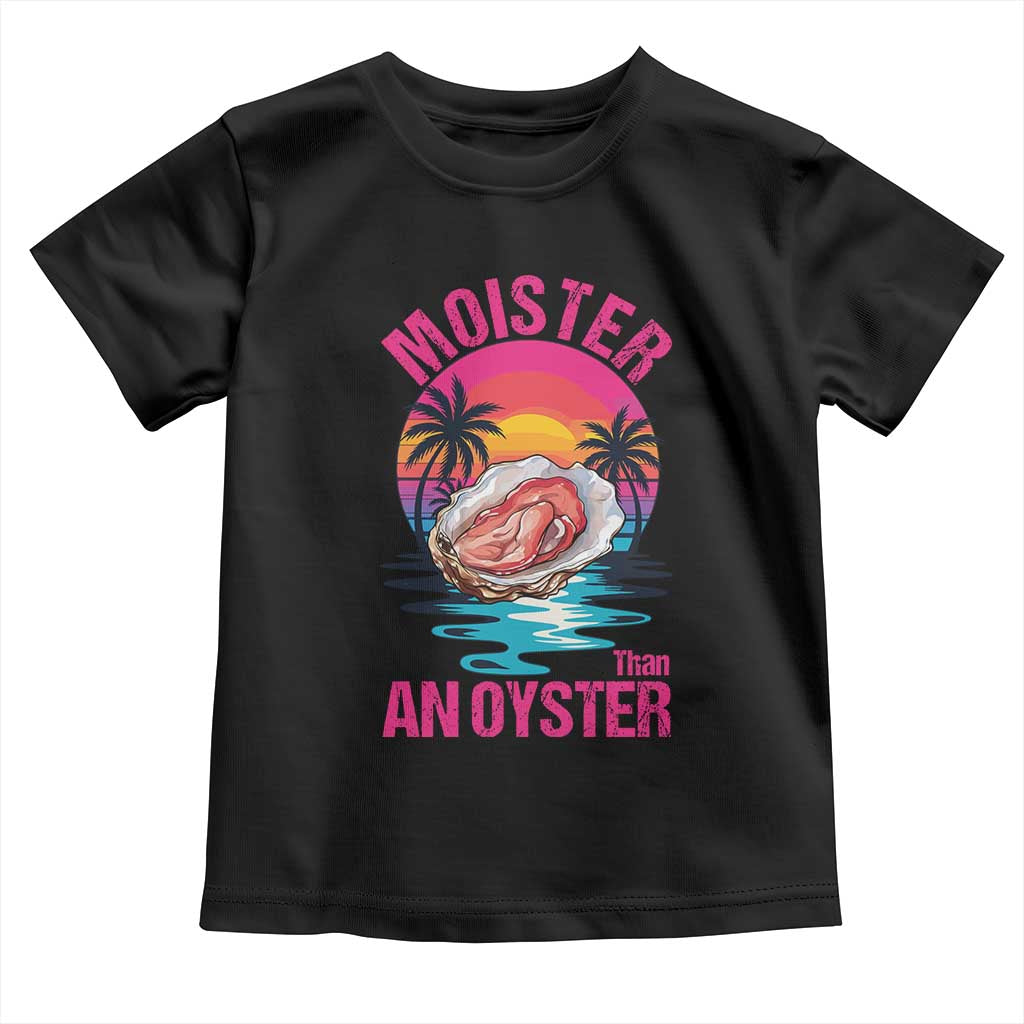 Moister Than An Oyster Toddler T Shirt Funny Inappropriate Adult Humor Women - Wonder Print Shop