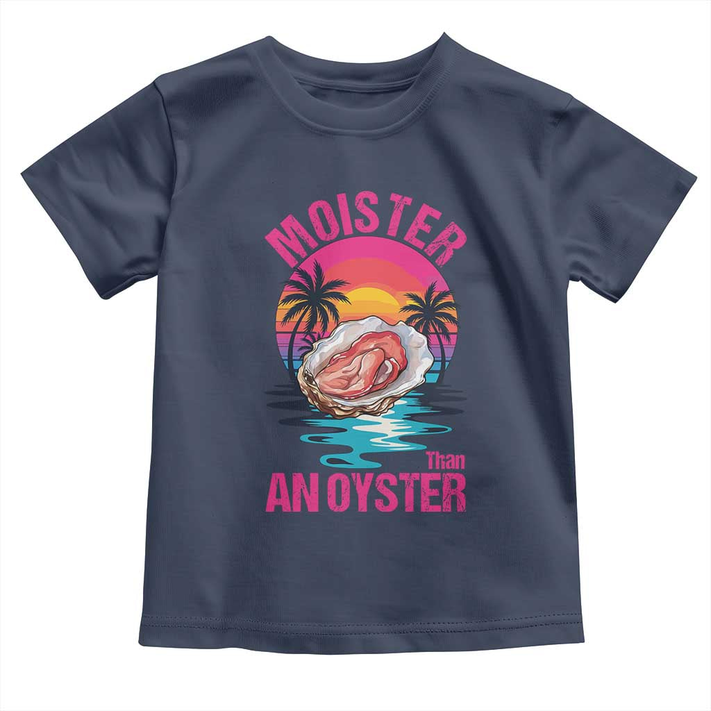 Moister Than An Oyster Toddler T Shirt Funny Inappropriate Adult Humor Women - Wonder Print Shop