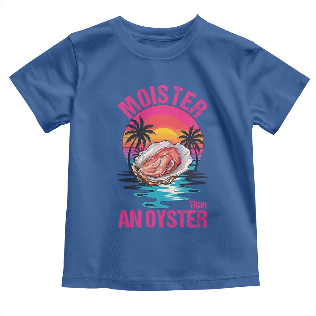 Moister Than An Oyster Toddler T Shirt Funny Inappropriate Adult Humor Women - Wonder Print Shop