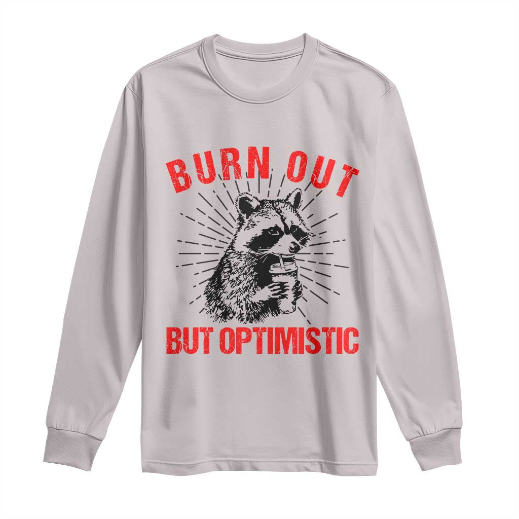 Burnt Out But Optimistic Long Sleeve Shirt Funny Raccoon Meme - Wonder Print Shop