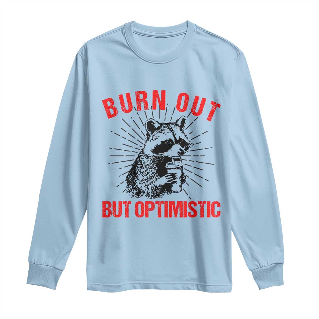 Burnt Out But Optimistic Long Sleeve Shirt Funny Raccoon Meme - Wonder Print Shop
