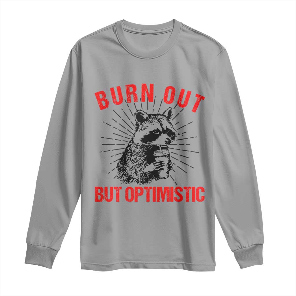 Burnt Out But Optimistic Long Sleeve Shirt Funny Raccoon Meme - Wonder Print Shop