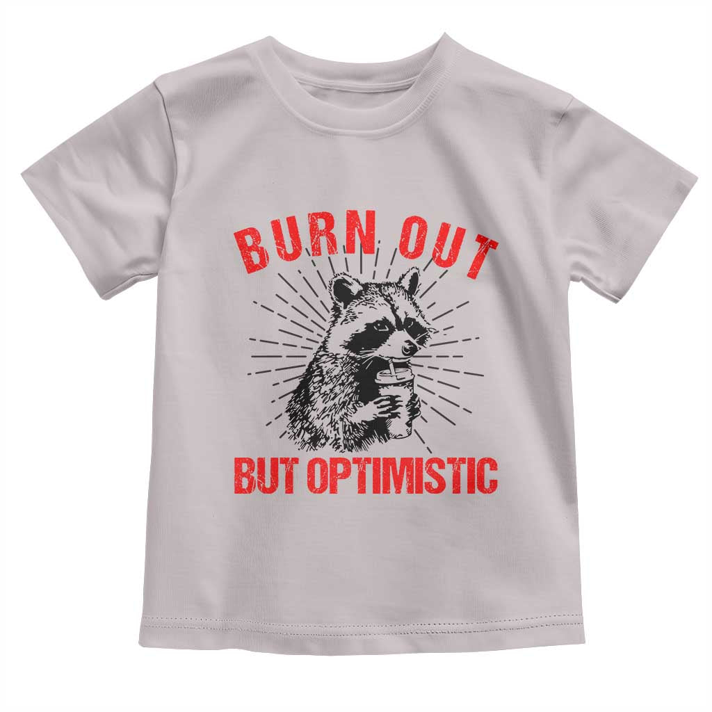 Burnt Out But Optimistic Toddler T Shirt Funny Raccoon Meme - Wonder Print Shop