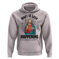 What Is Even Happening Hoodie Funny Christian - Wonder Print Shop