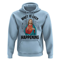 What Is Even Happening Hoodie Funny Christian - Wonder Print Shop