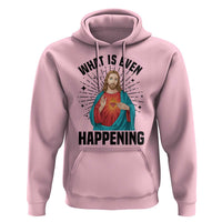 What Is Even Happening Hoodie Funny Christian - Wonder Print Shop