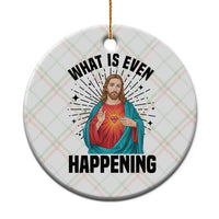 What Is Even Happening Ceramic Ornament Funny Christian - Wonder Print Shop