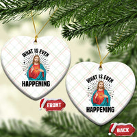 What Is Even Happening Ceramic Ornament Funny Christian - Wonder Print Shop