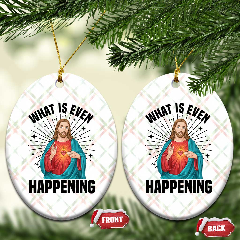 What Is Even Happening Ceramic Ornament Funny Christian - Wonder Print Shop