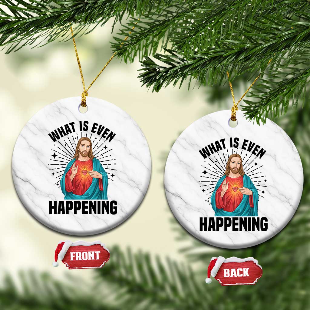 What Is Even Happening Ceramic Ornament Funny Christian - Wonder Print Shop